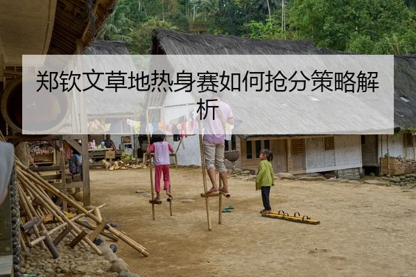 郑钦文草地热身赛如何抢分策略解析