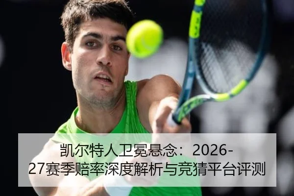凯尔特人卫冕悬念：2026-27赛季赔率深度解析与竞猜平台评测
